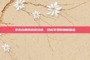 京东白条找商家兑换，轻松享受购物新体验