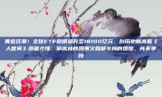 黄金狂潮！全球ETF规模飙升至18100亿元，创历史新高看《人世间》原著才懂：攀高枝的周秉义和郝冬梅的婚姻，并不单纯