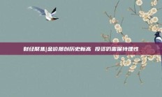 财经聚焦|金价屡创历史新高 投资仍需保持理性