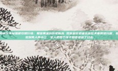 鲍威尔不够强硬引爆行情：期货黄金创历史新高 现货金价也逼近高位夫妻异地分居，察觉到男人养小三，女人把四个孩子和婆婆送了过去
