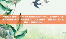 黄金投资热潮：COMX黄金期货大涨1.52%，上海金ETF基金月涨幅超10%！男人怕逢九，女人怕逢十”啥意思？为什么要怕？需注意什么