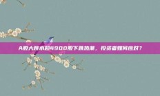 A股大跳水超4900股下跌热潮，投资者如何应对？