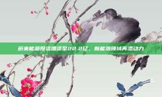 蔚来能源投资增资至22.2亿，新能源领域再添动力