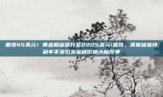 暴涨45美元！黄金期货飙升至2225美元/盎司，美联储维持利率不变引发金属价格大幅反弹