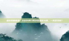 金价反复震荡！2024年7月31日金价大涨，一克多少钱？