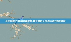 8年前借了3600克黄金,如今金价上涨怎么还?法庭调解→