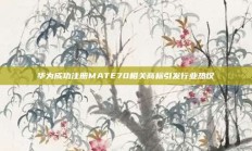 华为成功注册MATE70相关商标引发行业热议