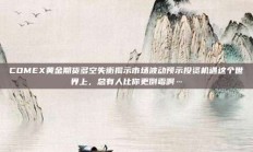 COMEX黄金期货多空失衡揭示市场波动预示投资机遇这个世界上，总有人比你更倒霉啊…