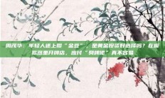周茂华：年轻人迷上攒“金豆”，是黄金投资好选择吗？在模拟器里开牌店，应付“臭牌佬”真不容易