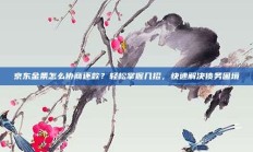 京东金条怎么协商还款？轻松掌握几招，快速解决债务困境
