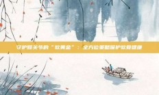 守护膝关节的“软黄金”：全方位策略保护软骨健康