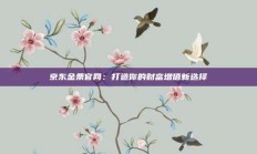 京东金条官网：打造你的财富增值新选择