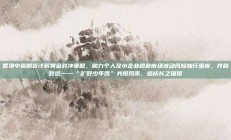 香港中福期货详解黄金对冲策略，助力个人及小企业规避市场波动风险独行虽疾，并肩致远——“旷野少年团”共担风雨，感成长之璀璨