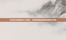 比特币大爆发超8万人爆仓，市场震荡背后隐藏的机遇与风险