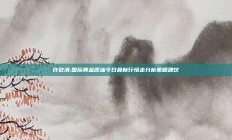 许致清:国际黄金原油今日最新行情走分析策略建议