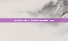 京东白条怎么提现？轻松实现资金周转的技巧分享