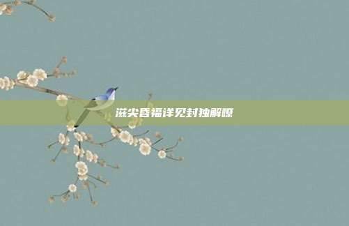 滋尖昏福详见封独解嘹