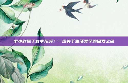 羊小咩属于宜享花吗?一场关于生活美学的探索之旅