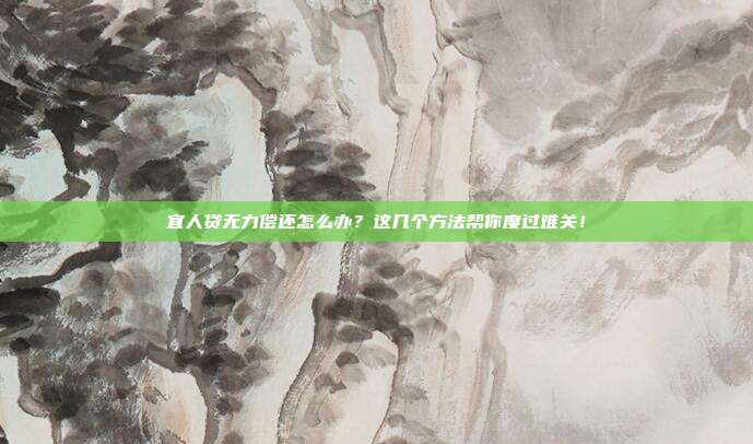 宜人贷无力偿还怎么办?这几个方法帮你度过难关!