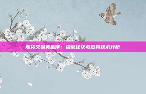 期货交易黄金律:稳赢秘诀与趋势技术分析
